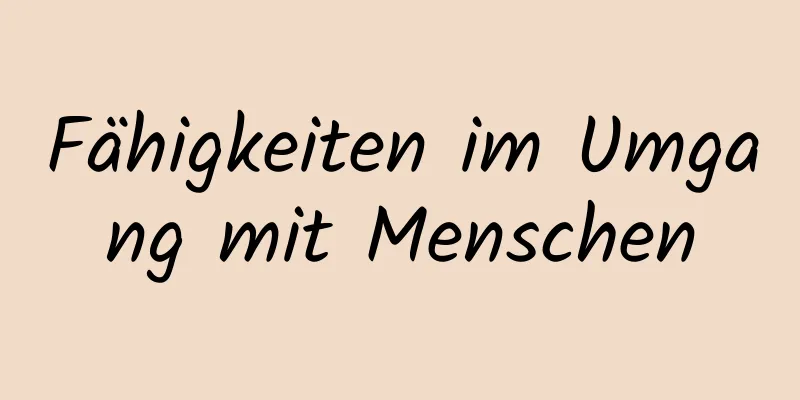 Fähigkeiten im Umgang mit Menschen