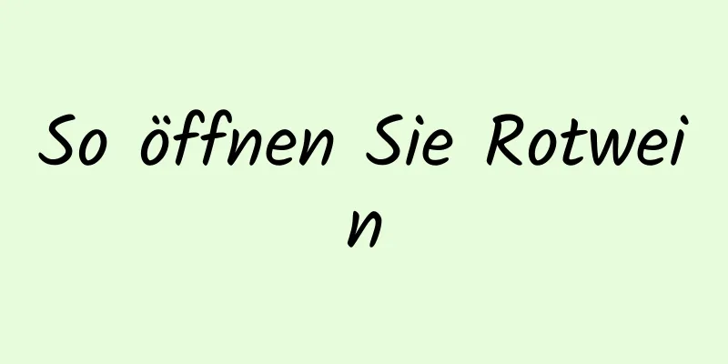 So öffnen Sie Rotwein