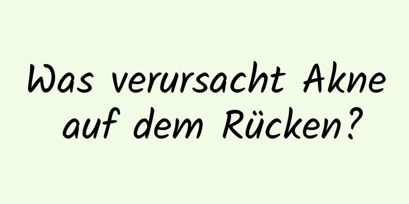 Was verursacht Akne auf dem Rücken?