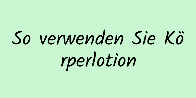 So verwenden Sie Körperlotion