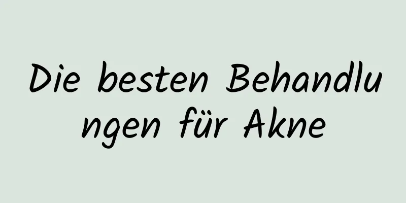 Die besten Behandlungen für Akne