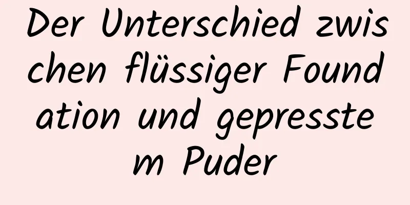 Der Unterschied zwischen flüssiger Foundation und gepresstem Puder