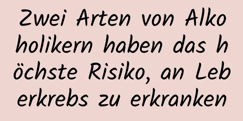 Zwei Arten von Alkoholikern haben das höchste Risiko, an Leberkrebs zu erkranken