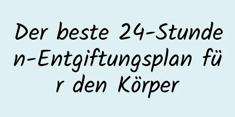 Der beste 24-Stunden-Entgiftungsplan für den Körper