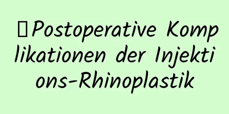 ﻿Postoperative Komplikationen der Injektions-Rhinoplastik
