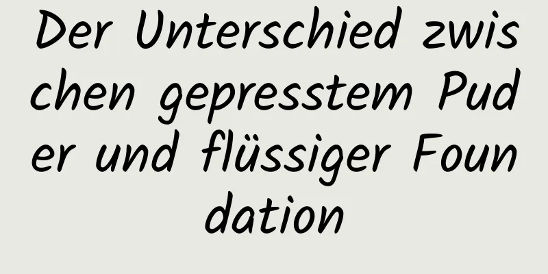 Der Unterschied zwischen gepresstem Puder und flüssiger Foundation