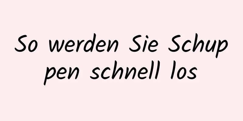 So werden Sie Schuppen schnell los