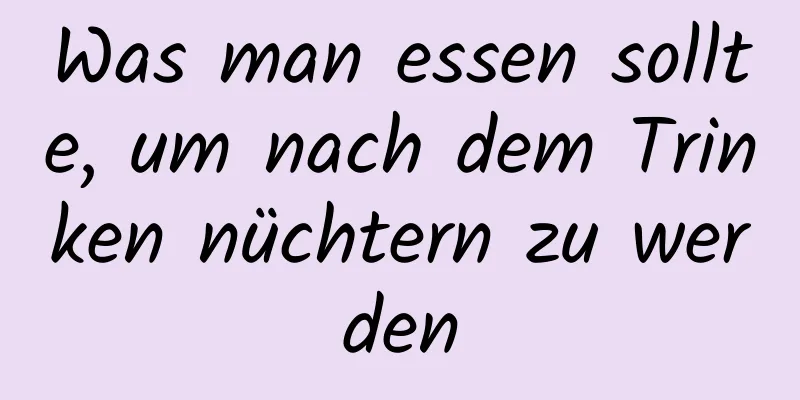 Was man essen sollte, um nach dem Trinken nüchtern zu werden