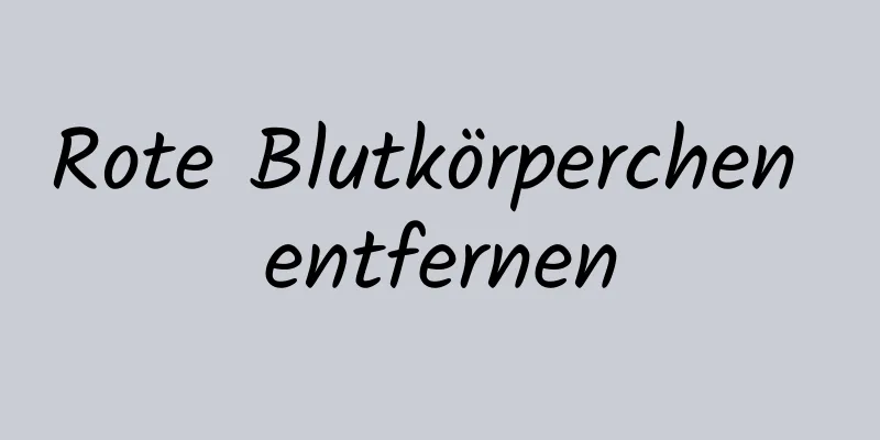 Rote Blutkörperchen entfernen