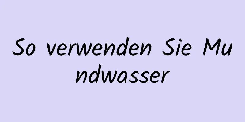 So verwenden Sie Mundwasser