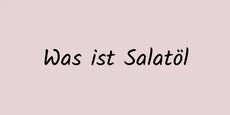 Was ist Salatöl