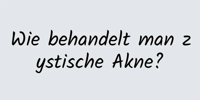 Wie behandelt man zystische Akne?