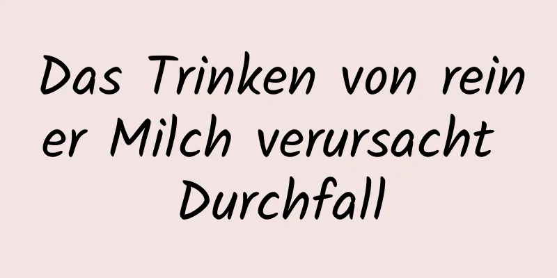 Das Trinken von reiner Milch verursacht Durchfall