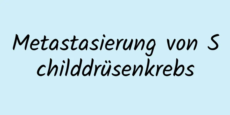 Metastasierung von Schilddrüsenkrebs