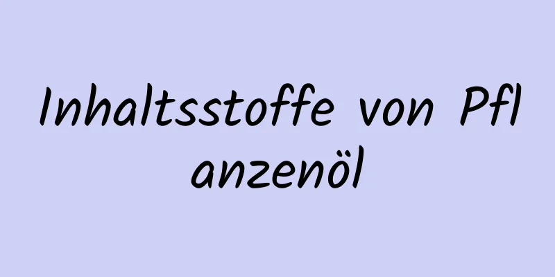 Inhaltsstoffe von Pflanzenöl