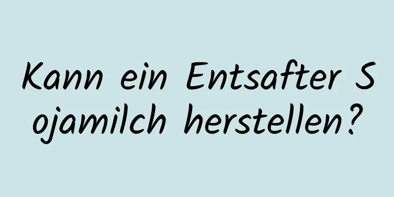 Kann ein Entsafter Sojamilch herstellen?
