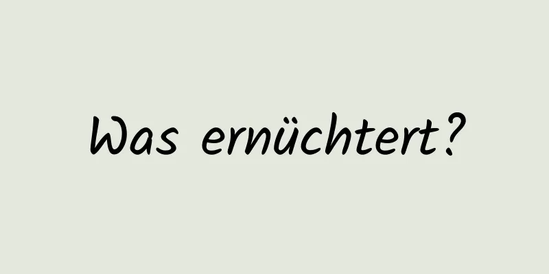 Was ernüchtert?