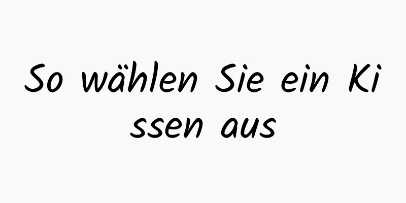 So wählen Sie ein Kissen aus