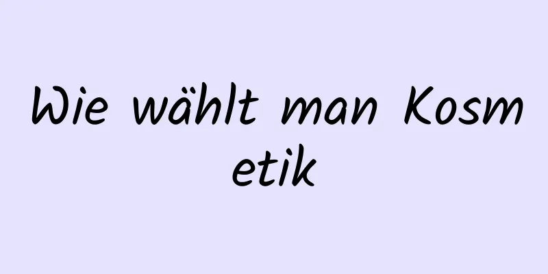 Wie wählt man Kosmetik