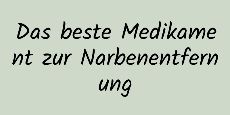 Das beste Medikament zur Narbenentfernung