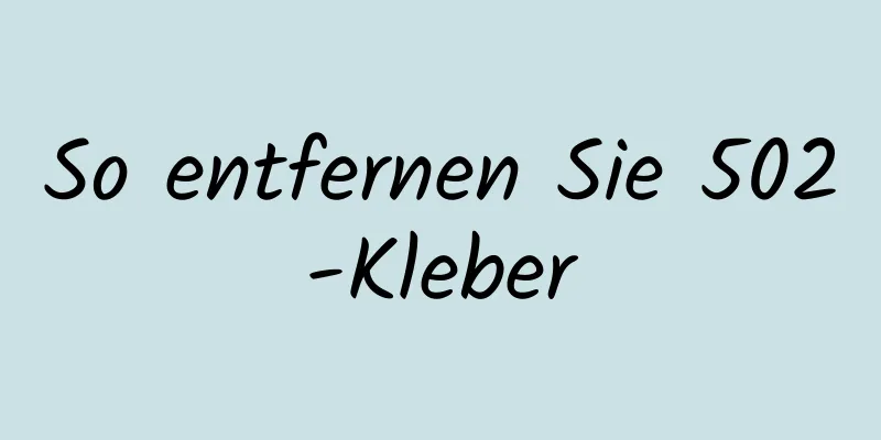 So entfernen Sie 502-Kleber
