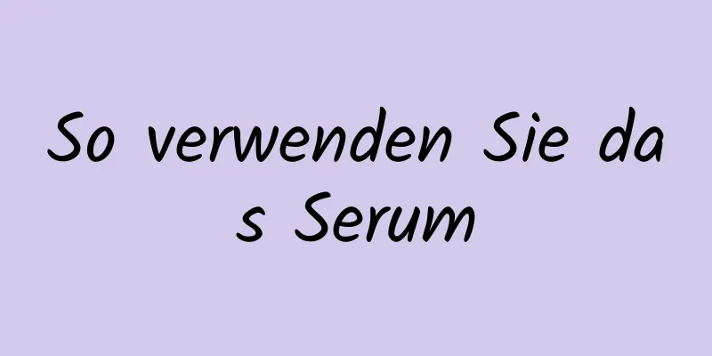 So verwenden Sie das Serum