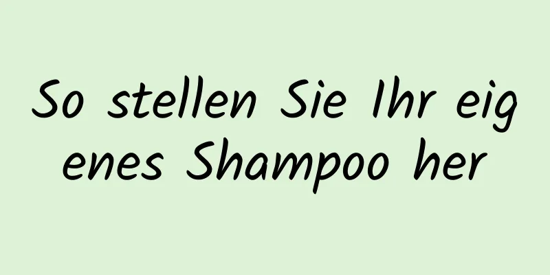 So stellen Sie Ihr eigenes Shampoo her