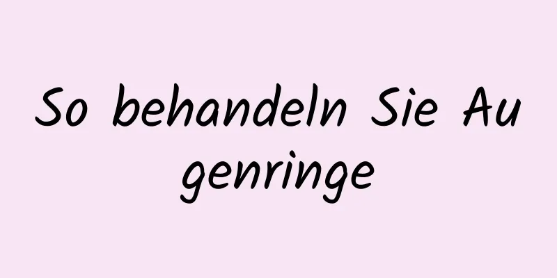 So behandeln Sie Augenringe