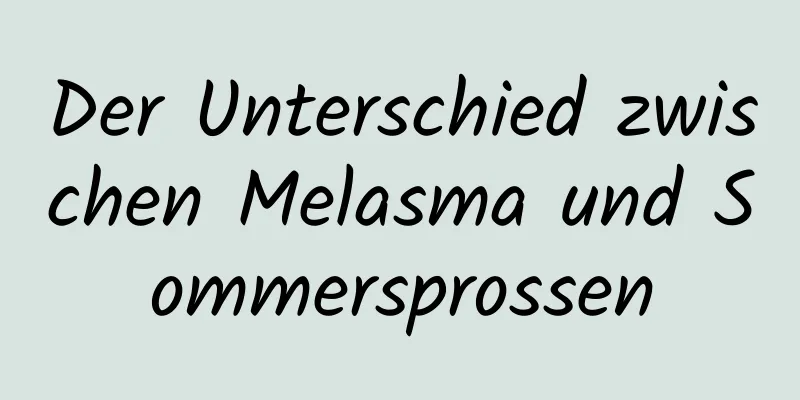 Der Unterschied zwischen Melasma und Sommersprossen