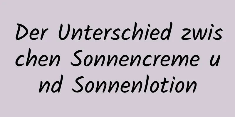 Der Unterschied zwischen Sonnencreme und Sonnenlotion