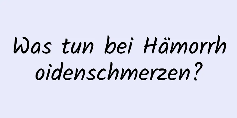 Was tun bei Hämorrhoidenschmerzen?