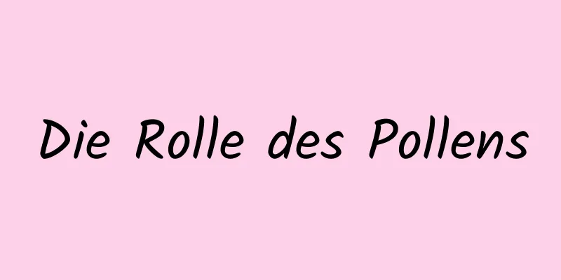 Die Rolle des Pollens