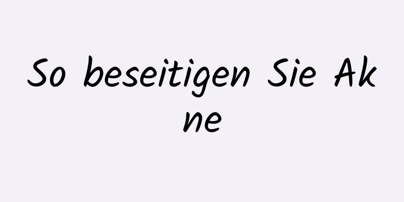 So beseitigen Sie Akne