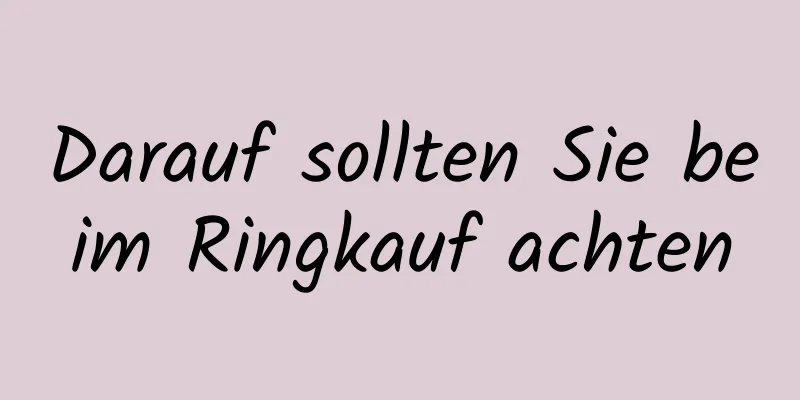 Darauf sollten Sie beim Ringkauf achten