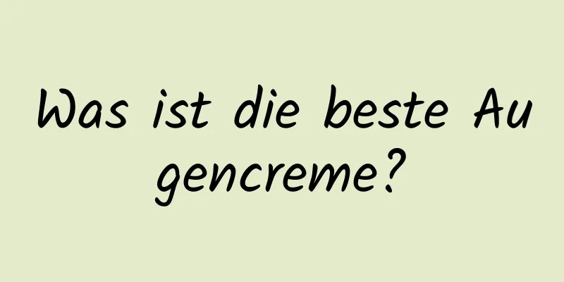 Was ist die beste Augencreme?