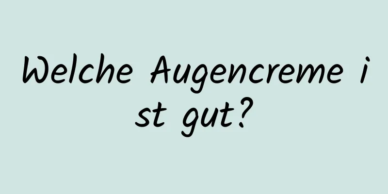 Welche Augencreme ist gut?