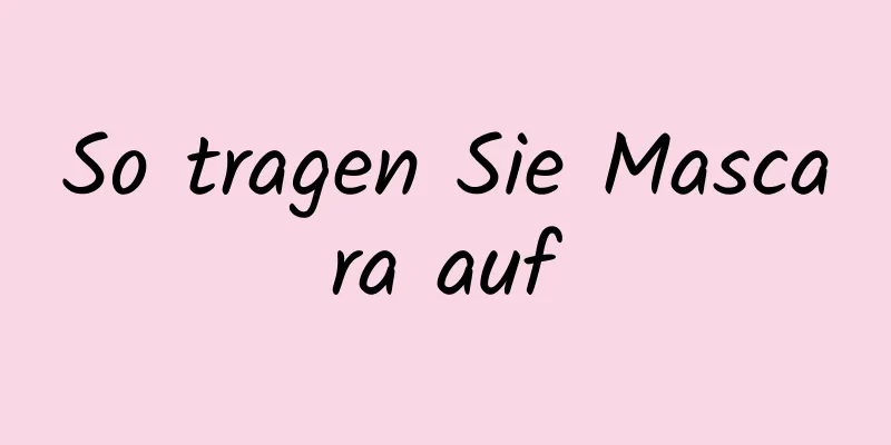 So tragen Sie Mascara auf