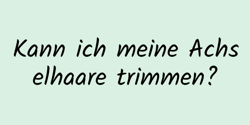 Kann ich meine Achselhaare trimmen?