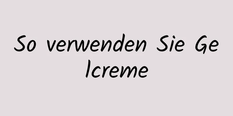 So verwenden Sie Gelcreme