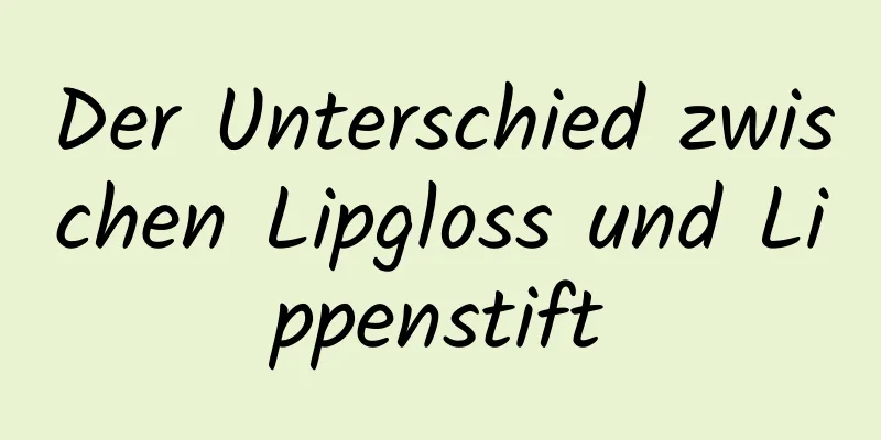 Der Unterschied zwischen Lipgloss und Lippenstift