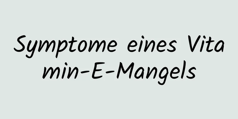 Symptome eines Vitamin-E-Mangels