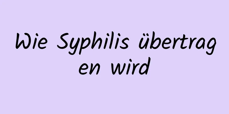Wie Syphilis übertragen wird