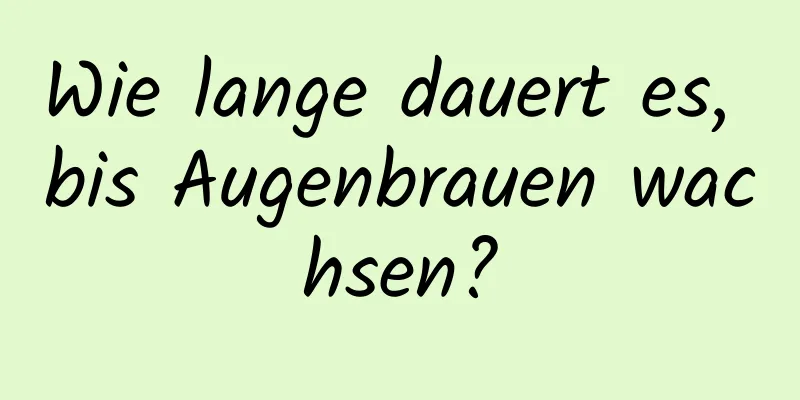 Wie lange dauert es, bis Augenbrauen wachsen?