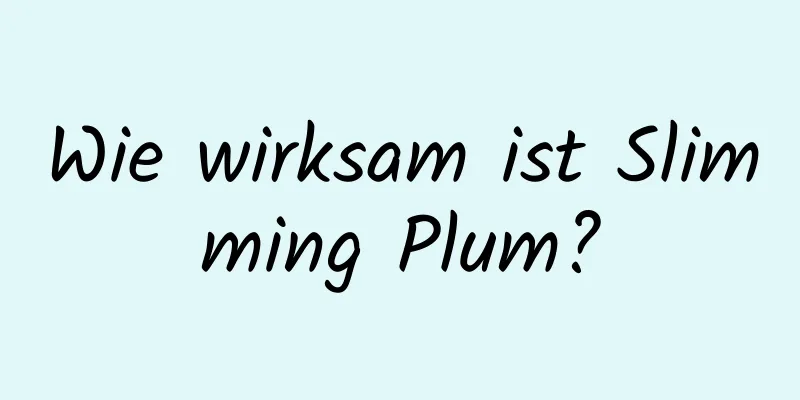 Wie wirksam ist Slimming Plum?