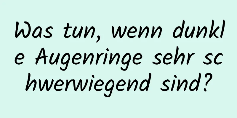 Was tun, wenn dunkle Augenringe sehr schwerwiegend sind?