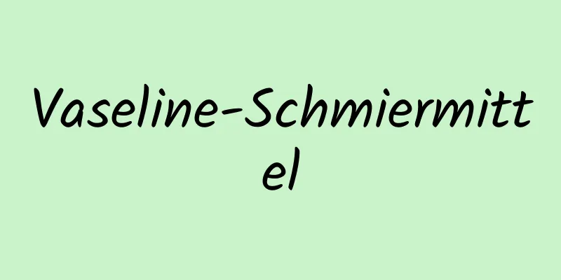 Vaseline-Schmiermittel