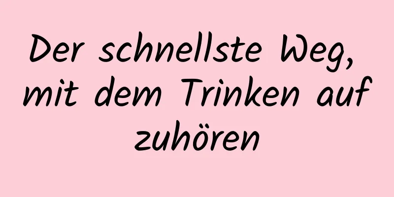 Der schnellste Weg, mit dem Trinken aufzuhören