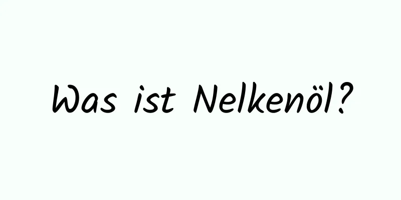 Was ist Nelkenöl?