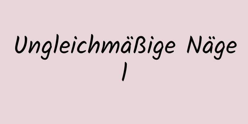 Ungleichmäßige Nägel