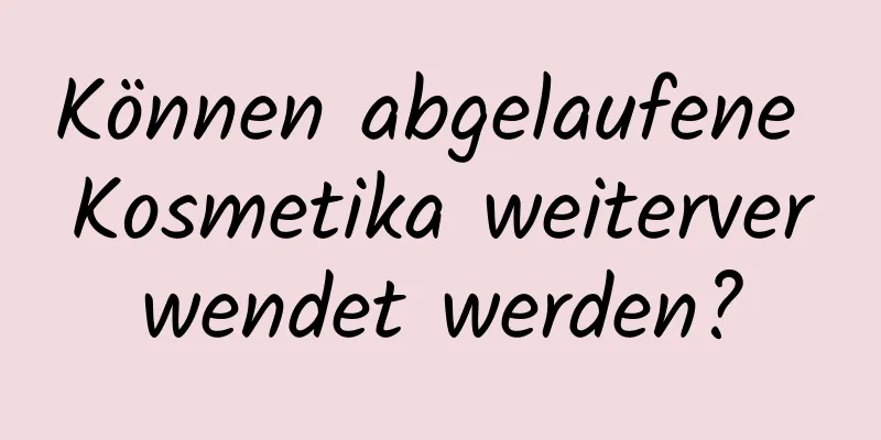 Können abgelaufene Kosmetika weiterverwendet werden?